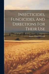 bokomslag Insecticides, Fungicides, And Directions For Their Use