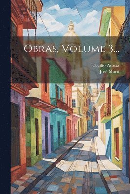 Cecilio Acosta, José Martí - Obras, Volume 3..., Häftad