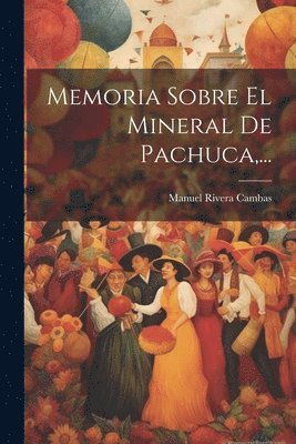 Memoria Sobre El Mineral De Pachuca, ...