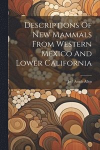 bokomslag Descriptions Of New Mammals From Western Mexico And Lower California