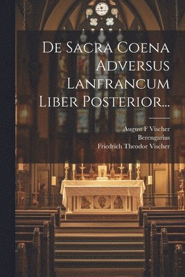 De Sacra Coena Adversus Lanfrancum Liber Posterior... 1