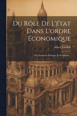 Alfred Jourdan - Du Rôle De L'état Dans L'ordre Économique, Häftad