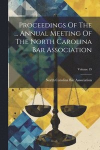 bokomslag Proceedings Of The ... Annual Meeting Of The North Carolina Bar Association; Volume 19