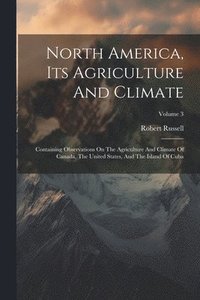 bokomslag North America, Its Agriculture And Climate