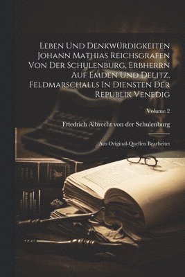 bokomslag Leben Und Denkwrdigkeiten Johann Mathias Reichsgrafen Von Der Schulenburg, Erbherrn Auf Emden Und Delitz, Feldmarschalls In Diensten Der Republik Venedig