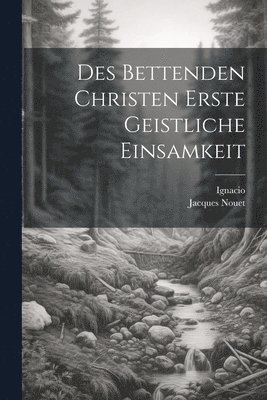 bokomslag Des Bettenden Christen erste Geistliche Einsamkeit