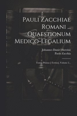 Pauli Zacchiae Romani ... Quaestionum Medico-legalium 1