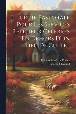 bokomslag Liturgie Pastorale Pour Les Services Religieux Célébrés En Dehors D'un Lieu De Culte...