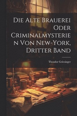 bokomslag Die Alte Brauerei oder Criminalmysterien von New-York, Dritter Band