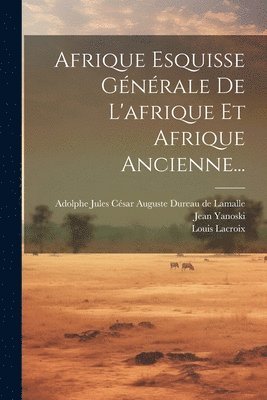Louis LaCroix, Jean Yanoski, Louis Lacroix, Adolphe Jules César Auguste Dureau de L - Afrique Esquisse Générale De L'afrique Et Afrique Ancienne..., Häftad