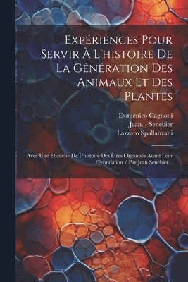 Expriences Pour Servir  L'histoire De La Gnration Des Animaux Et Des Plantes 1