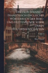 bokomslag Deutsch-spanisch-franzsisch-englisches Wrterbuch Der Berg- Und Httenkunde Sowie Deren Hlfswissenschaften; Volume 2