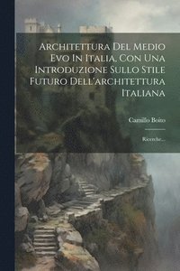 bokomslag Architettura Del Medio Evo In Italia, Con Una Introduzione Sullo Stile Futuro Dell'architettura Italiana