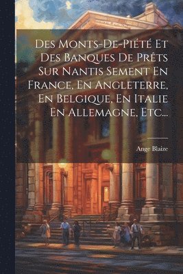 Des Monts-de-pit Et Des Banques De Prts Sur Nantis Sement En France, En Angleterre, En Belgique, En Italie En Allemagne, Etc... 1