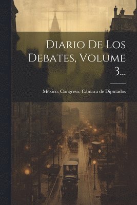 bokomslag Diario De Los Debates, Volume 3...