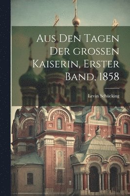 bokomslag Aus den Tagen der groen Kaiserin, Erster Band, 1858