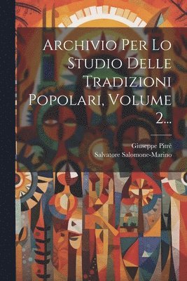Archivio Per Lo Studio Delle Tradizioni Popolari, Volume 2... 1