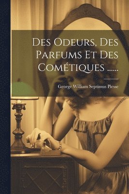 bokomslag Des Odeurs, Des Parfums Et Des Comtiques ......