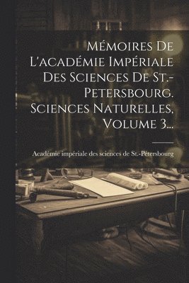 Mmoires De L'acadmie Impriale Des Sciences De St.-petersbourg. Sciences Naturelles, Volume 3... 1