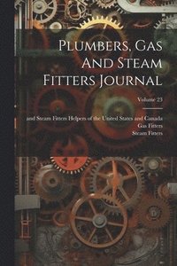 bokomslag Plumbers, Gas And Steam Fitters Journal; Volume 23