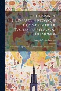 bokomslag Dictionnaire Universel, Historique Et Comparatif De Toutes Les Religions Du Monde