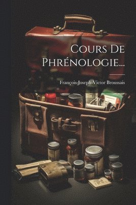 François-Joseph-Victor Broussais - Cours De Phrénologie..., Häftad