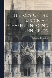 bokomslag History Of The Sardinian Chapel, Lincoln's Inn Fields