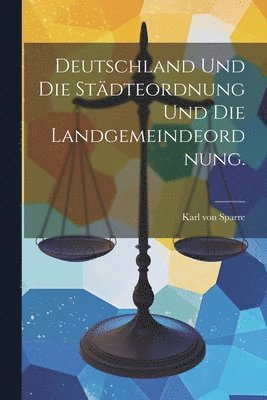 Deutschland und die Stdteordnung und die Landgemeindeordnung. 1