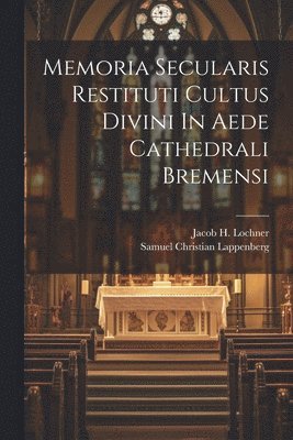 Memoria Secularis Restituti Cultus Divini In Aede Cathedrali Bremensi 1
