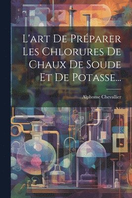 L'art De Prparer Les Chlorures De Chaux De Soude Et De Potasse... 1