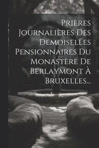 bokomslag Prires Journalires Des Demoiselles Pensionnaires Du Monastre De Berlaymont  Bruxelles...
