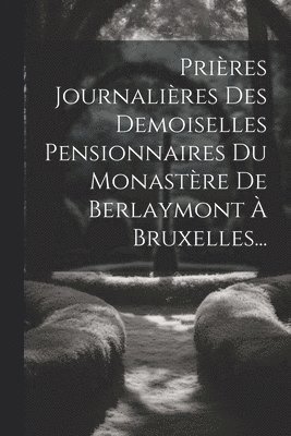 Prires Journalires Des Demoiselles Pensionnaires Du Monastre De Berlaymont  Bruxelles... 1