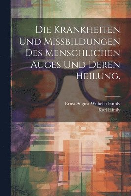 Die Krankheiten und Missbildungen des menschlichen Auges und deren Heilung. 1