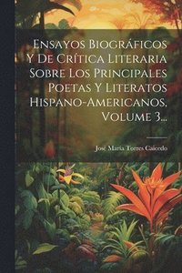 bokomslag Ensayos Biogrficos Y De Crtica Literaria Sobre Los Principales Poetas Y Literatos Hispano-americanos, Volume 3...