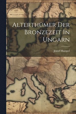 bokomslag Alterthmer Der Bronzezeit In Ungarn