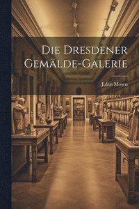 bokomslag Die Dresdener Gemlde-Galerie