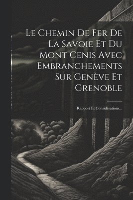 Le Chemin De Fer De La Savoie Et Du Mont Cenis Avec Embranchements Sur Genve Et Grenoble 1