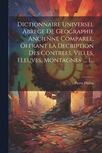 bokomslag Dictionnaire Universel Abrege De Geographie Ancienne Comparee, Offrant La Decription Des Contrees, Villes, Fleuves, Montagnes ..., 1...