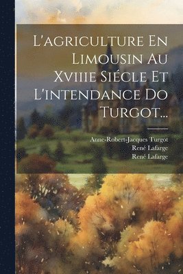 L'agriculture En Limousin Au Xviiie Sicle Et L'intendance Do Turgot... 1