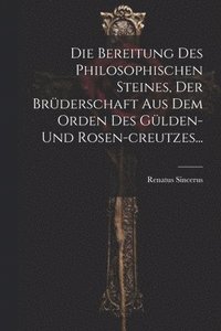 bokomslag Die Bereitung Des Philosophischen Steines, Der Brderschaft Aus Dem Orden Des Glden-und Rosen-creutzes...