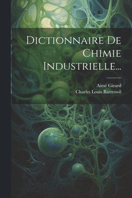 Charles Louis Barreswil, Aimé Girard - Dictionnaire De Chimie Industrielle..., Häftad
