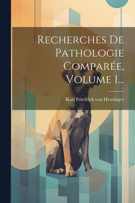 Recherches De Pathologie Compare, Volume 1... 1