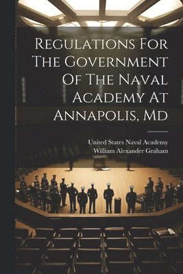 bokomslag Regulations For The Government Of The Naval Academy At Annapolis, Md