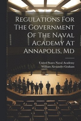 Regulations For The Government Of The Naval Academy At Annapolis, Md 1