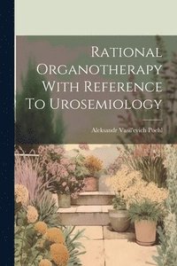 bokomslag Rational Organotherapy With Reference To Urosemiology