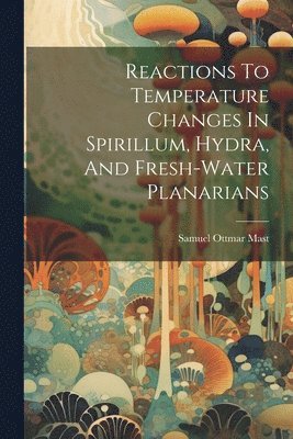 Reactions To Temperature Changes In Spirillum, Hydra, And Fresh-water Planarians 1