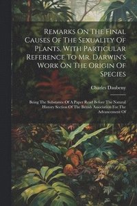 bokomslag Remarks On The Final Causes Of The Sexuality Of Plants, With Particular Reference To Mr. Darwin's Work On The Origin Of Species