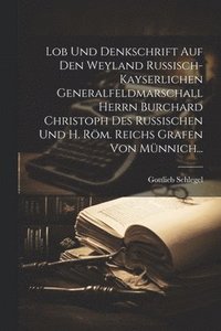 bokomslag Lob Und Denkschrift Auf Den Weyland Ruisch-kayserlichen Generalfeldmarschall Herrn Burchard Christoph Des Ruischen Und H. Rm. Reichs Grafen Von Mnnich...