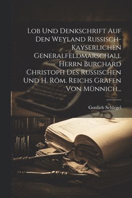 bokomslag Lob Und Denkschrift Auf Den Weyland Ruisch-kayserlichen Generalfeldmarschall Herrn Burchard Christoph Des Ruischen Und H. Rm. Reichs Grafen Von Mnnich...