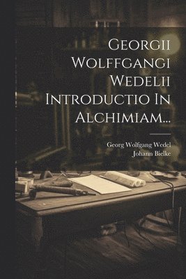 Georgii Wolffgangi Wedelii Introductio In Alchimiam... 1